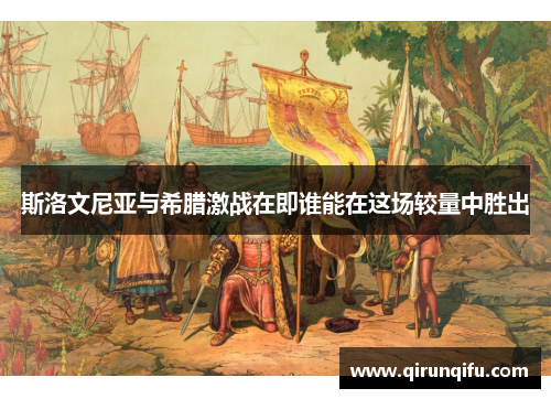 斯洛文尼亚与希腊激战在即谁能在这场较量中胜出