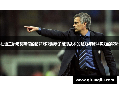 杜迪兰治与瓦莱塔的精彩对决揭示了足球战术的魅力与球队实力的较量